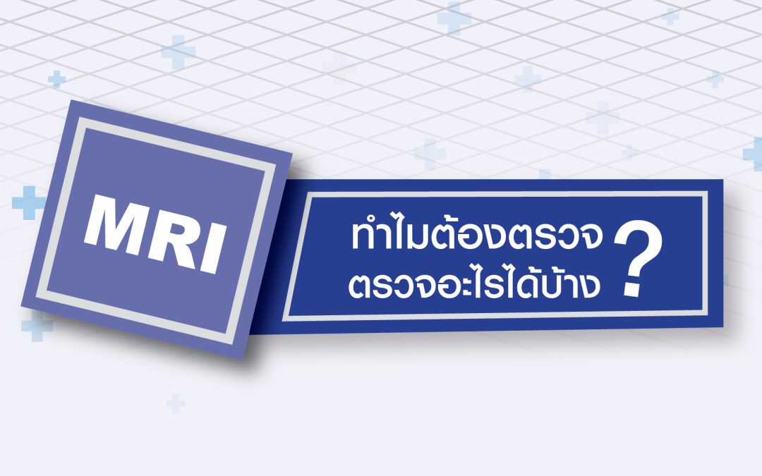 ทำไมต้องตรวจ MRI – MRI ตรวจอะไรได้บ้าง?